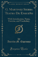 G. Martinez Sierra Teatro de Ensueno: With Introduction, Notes, Exercise, and Vocabulary (Classic Reprint)