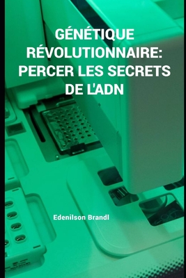 G?n?tique R?volutionnaire: Percer les Secrets de l'ADN - Brandl, Edenilson