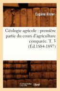 G?ologie Agricole: Premi?re Partie Du Cours d'Agriculture Compar?e. T. 3 (?d.1884-1897)