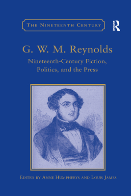 G.W.M. Reynolds: Nineteenth-Century Fiction, Politics, and the Press - Humpherys, Anne, and James, Louis (Editor)