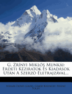 G. Zrnyi Mikls Munki: Erdeti Kziratok s Kiadsok Utn a Szerz letrajzval...