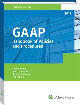 GAAP Handbook of Policies and Procedures (2018) - Siegel, Joel G, CPA, PhD, and Levine, Marc H, PhD, and Qureshi, Anique A, PhD