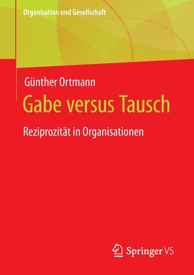 Gabe Versus Tausch: Reziprozitt in Organisationen - Ortmann, Gnther