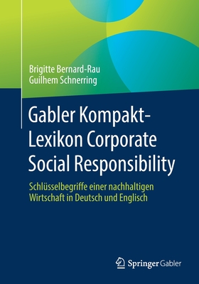 Gabler Kompakt-Lexikon Corporate Social Responsibility: Schl?sselbegriffe Einer Nachhaltigen Wirtschaft in Deutsch Und Englisch - Bernard-Rau, Brigitte, and Schnerring, Guilhem