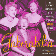 Gaborabilia: An Illustrated Celebration of the Fabulous, Legendary Gabor Sisters