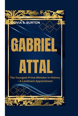 Gabriel Attal: The Youngest Prime Minister in History - A Landmark Appointment - S Burton, Olivia