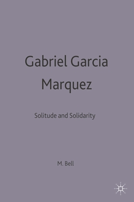 Gabriel Garca Mrquez: Solitude and Solidarity - Bell, Michael