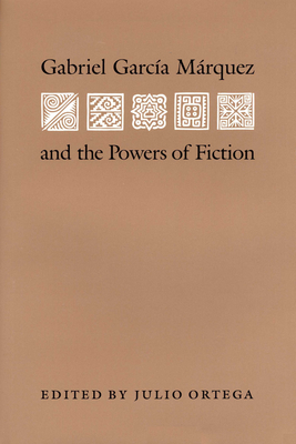 Gabriel Garcia Marquez and the Powers of Fiction - Ortega, Julio