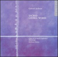 Gabriel Jackson: Sacred Choral Works - Andrew Stones (alto); Ben Carter (bass); Katy Thomson (treble); Lewis Main (treble); Michael Bonaventure (organ);...