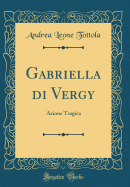 Gabriella Di Vergy: Azione Tragica (Classic Reprint)