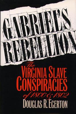 Gabriel's Rebellion: The Virginia Slave Conspiracies of 1800 and 1802 - Egerton, Douglas R