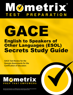 Gace English to Speakers of Other Languages (Esol) Secrets Study Guide: Gace Test Review for the Georgia Assessments for the Certification of Educators - Mometrix Georgia Teacher Certification Test Team (Editor)