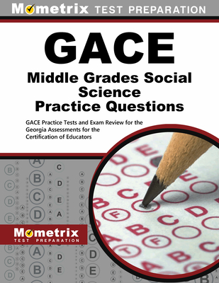 Gace Middle Grades Social Science Practice Questions: Gace Practice Tests & Exam Review for the Georgia Assessments for the Certification of Educators - Mometrix Georgia Teacher Certification Test Team (Editor)