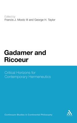 Gadamer and Ricoeur: Critical Horizons for Contemporary Hermeneutics - Mootz III, Francis J., Professor (Editor), and Taylor, George H., Professor (Editor)