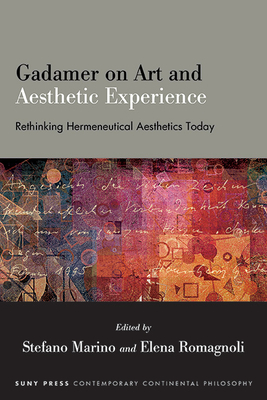 Gadamer on Art and Aesthetic Experience: Rethinking Hermeneutical Aesthetics Today - Marino, Stefano (Editor), and Romagnoli, Elena (Editor)