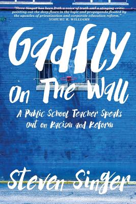 Gadfly On The Wall: A Public School Teacher Speaks Out On Racism And Reform - Singer, Steven