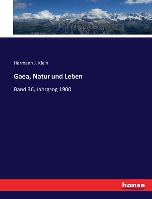 Gaea, Natur und Leben: Band 36, Jahrgang 1900 - Klein, Hermann J