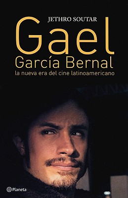 Gael Garcia Bernal: La Nueva Era del Cine Latinoamericano - Soutar, Jethro