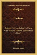 Gaetana: Drame En Cinq Actes En Prose Avec Preface Inedite Et Postface (1862)