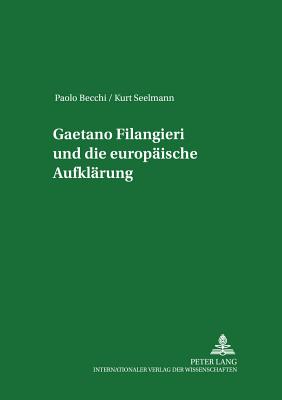 Gaetano Filangieri Und Die Europaeische Aufklaerung - Seelmann, Kurt, and Becchi, Paolo