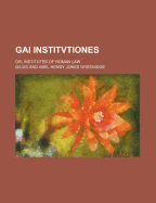 Gai Institvtiones; Or, Institutes of Roman Law