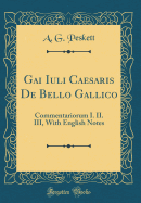 Gai Iuli Caesaris de Bello Gallico: Commentariorum I. II. III, with English Notes (Classic Reprint)