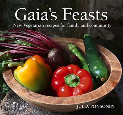 Gaia's Feasts: New Vegetarian Recipes for Family and Community - Ponsonby, Julia, and Brown, Joanna (Photographer)