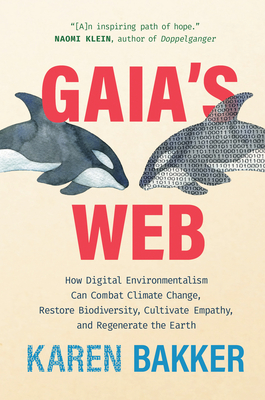 Gaia's Web: How Digital Environmentalism Can Combat Climate Change, Restore Biodiversity, Cultivate Empathy, and Regenerate the Earth - Bakker, Karen