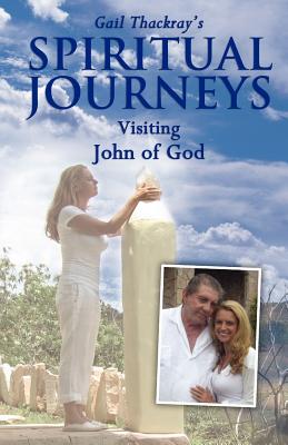 Gail Thackray's Spiritual Journeys: Visiting John of God - Thackray, Gail