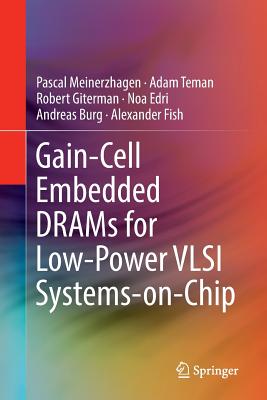 Gain-Cell Embedded Drams for Low-Power VLSI Systems-On-Chip - Meinerzhagen, Pascal, and Teman, Adam, and Giterman, Robert