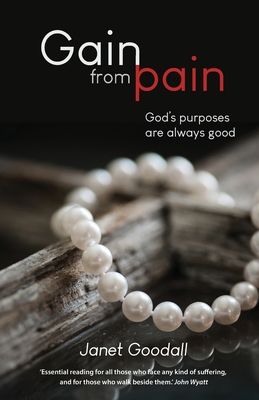 Gain From Pain: God's purposes are always good - Goodall, Janet