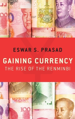 Gaining Currency: The Rise of the Renminbi - Prasad, Eswar S