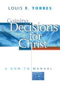 Gaining Decisions for Christ: A How-To Manual