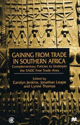 Gaining from Trade in Southern Africa: Complementary Policies to Underpin the Sadc Free Trade Area - Jenkins, Carolyn M (Editor), and Leape, Jonathan (Editor), and Thomas, Lynne (Editor)
