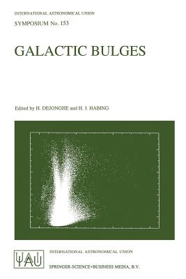 Galactic Bulges: Proceedings of the 153th Symposium of the International Astronomical Union, Held in Ghent, Belgium, August 17-22, 1992 - Dejonghe, Herwig (Editor), and Habing, Harm J (Editor)