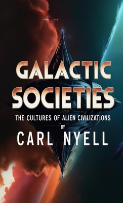 Galactic Societies: The Cultures of Alien Civilizations - Nyell, Carl