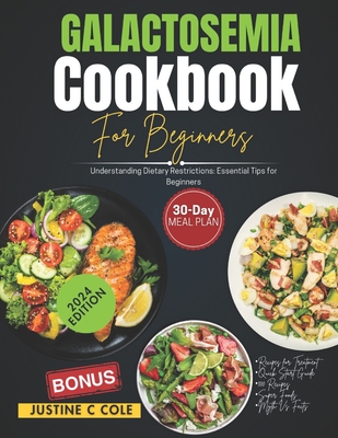 Galactosemia Cookbook For Beginners: Understanding Dietary Restrictions: Essential Tips for Beginners - Cole, Justine C