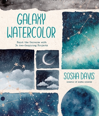 Galaxy Watercolor: Paint the Universe with 30 Awe-Inspiring Projects - Davis, Sosha