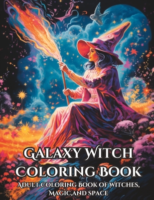 Galaxy Witch Coloring Book: Adult Coloring Book of Witches, Magic, and Space - Creations, Chromatic