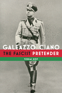 Galeazzo Ciano: The Fascist Pretender