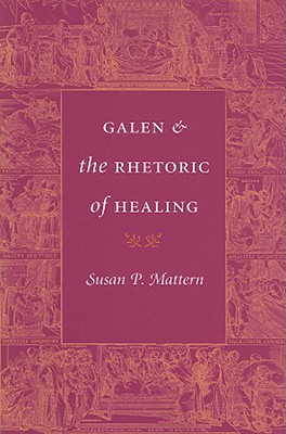Galen and the Rhetoric of Healing - Mattern, Susan P
