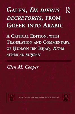 Galen, De diebus decretoriis, from Greek into Arabic: A Critical Edition, with Translation and Commentary, of Hunayn ibn Ishaq, Kitab ayyam al-buhran - Cooper, Glen M.