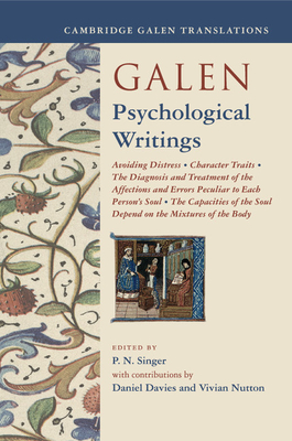 Galen: Psychological Writings: Avoiding Distress, Character Traits, The Diagnosis and Treatment of the Affections and Errors Peculiar to Each Person's Soul, The Capacities of the Soul Depend on the Mixtures of the Body - Singer, P. N. (Editor), and Davies, Daniel (Contributions by), and Nutton, Vivian (Contributions by)