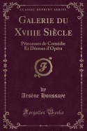 Galerie Du Xviiie Siecle: Princesses de Comedie Et Deesses D'Opera (Classic Reprint)