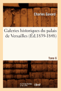 Galeries Historiques Du Palais de Versailles. Tome 6 (?d.1839-1848)