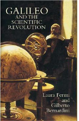 Galileo and the Scientific Revolution - Fermi, Laura, and Bernardini, Gilberto
