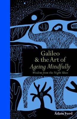 Galileo & the Art of Ageing Mindfully: Wisdom from the Night Skies - Ford, Adam