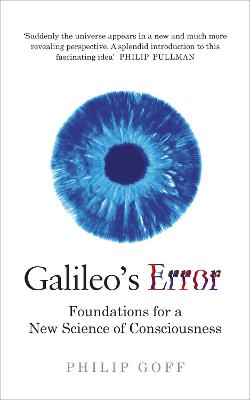 Galileo's Error: Foundations for a New Science of Consciousness - Goff, Philip