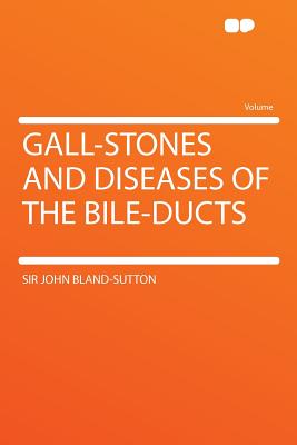 Gall-Stones and Diseases of the Bile-Ducts - Bland-Sutton, John, Sir