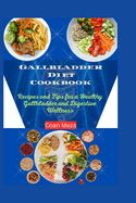 Gallbladder Diet Cookbook: Recipes and Tips for a Healthy Gallbladder and Digestive Wellness